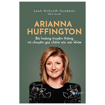 Arianna Huffington – Bà hoàng truyền thông và chuyên gia chăm sóc sức khỏe – Leah McGrath Goodman