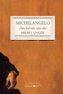 [Sách] Michelangelo – Sáu kiệt tác cuộc đời – Mile J. Unger (“Michelangelo: Six Masterpieces of a Lifetime” by Mile J. Unger)