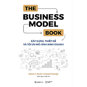 [Sách] The Business Model Book – Xây dựng, thiết kế và tối ưu mô hình kinh doanh – Adam J.Bock & Gerard George