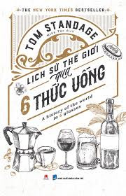 [Sách] Lịch sử 6 thức uống – A History of the world in 6 glasses – Tom Standage